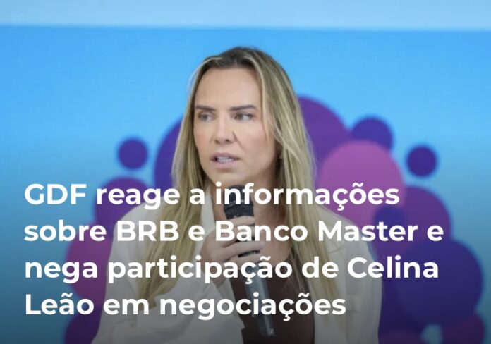 gdf-reage-a-informacoes-sobre-brb-e-banco-master-e-nega-participacao-de-celina-leao-em-negociacoes